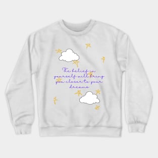 The belief in yourself will bring you closer to your dreams - Lifes Inspirational Quotes Crewneck Sweatshirt